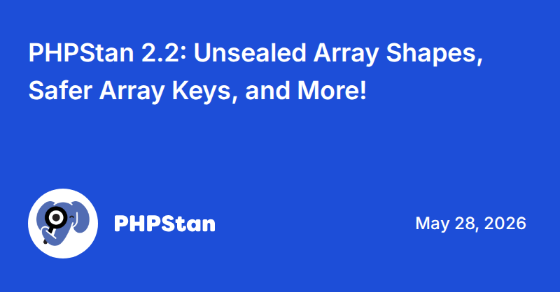 PHPStan 2.2: Unsealed Array Shapes, Safer Array Keys, and More!